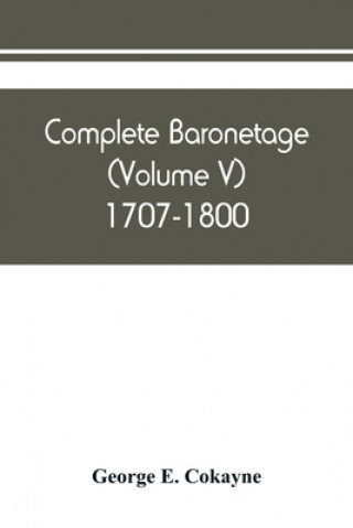 Complete baronetage (Volume V) 1707-1800
