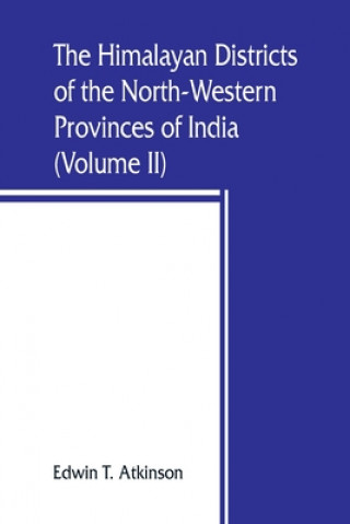 Himalayan Districts of the North-Western Provinces of India (Volume II)