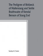 pedigree of Birkbeck of Mallerstang and Settle, Braithwaite of Kendal, Benson of Stang End