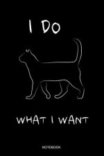 I Do What I Want: Lustiges Katzenliebhaber Notizbuch mit Katzenmotiv für den Katzenfreund I Katze Geschenk Katzenbaby Sprüche Kätzchen T