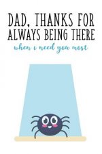 Dad, Thanks For Always Being There, When I Need you Most: Funny Fathers Day Gift Dad Appreciation Gift Better Than a Card