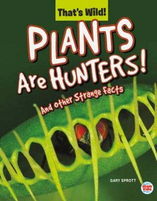 Plants Are Hunters! and Other Strange Facts