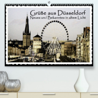 Grüße aus Düsseldorf Neues und Bekanntes in altem Licht(Premium, hochwertiger DIN A2 Wandkalender 2020, Kunstdruck in Hochglanz)
