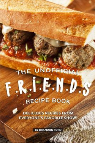 The Unofficial F.R.I.E.N.D.S Recipe Book: Delicious Recipes from Everyone's Favorite Show!