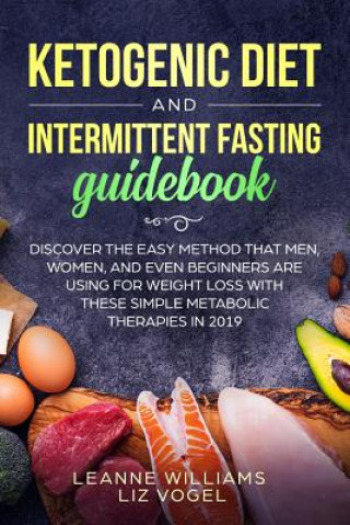 Ketogenic Diet and Intermittent Fasting Guidebook: Discover the Easy Method That Men, Women, and Even Beginners Are Using for Weight Loss With These S