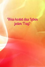 Was kostet das Leben jeden Tag?: Haushaltsbuch - Kostenübersicht - Kosten - Lebensunterhalt - Unterhalt - Wohnung - Hobby - Sportverein - Kinder - Leb