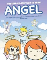 The Step-by-Step Way to Draw Angel: A Fun and Easy Drawing Book to Learn How to Draw Angels