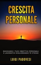 Crescita Personale: Raggiungi i tuoi obiettivi personali e lavorativi migliorando te stesso. Include Mindset da Online Marketer, PNL per i