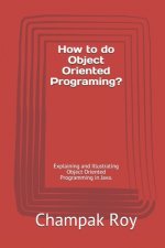 How to do Object Oriented Programing?: Explaining and Illustrating Object Oriented Programming in Java.