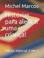 Histórias para alegrar uma criança!: Ediç?o especial 3 em 1