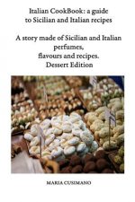 Italian CookBook: a guide to Sicilian and Italian recipes: A story made of Sicilian and Italian perfumes, flavours and recipes - Dessert