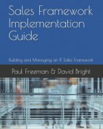 Sales Framework Implementation Guide: Building and Managing an IT Sales Framework