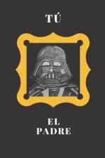 Tú El Padre: Libreta de notas, diario, regalo para el día del padre, cumplea?os y cualquier festividad para papás/ 130 páginas (6]x