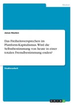 Das Freiheitsversprechen im Plattform-Kapitalismus. Wird die Selbstbestimmung von heute in einer totalen Fremdbestimmung enden?