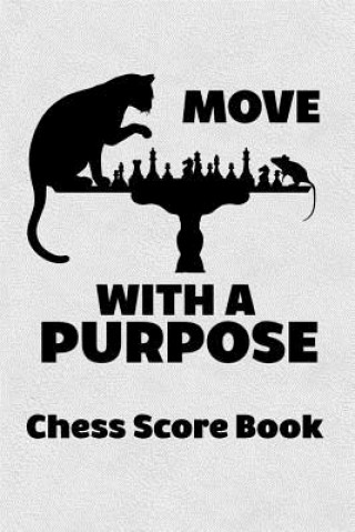 Move With A Purpose Chess Score Book: Chess Players Log Scorebook Notebook