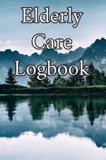 Elderly Care Logbook: Record Elderly Care, Bathing Times, Medical Conditions, Habits, Notes, Family, Ages and other Vital Information