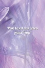 Was kostet das Leben jeden Tag?: Haus - Kostenübersicht - Kosten - Lebensunterhalt - Unterhalt - Wohnung - Hobby - Sportverein - Kinder - Lebensmittel