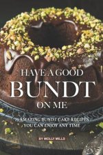 Have A Good Bundt on Me: 25 Amazing Bundt Cake Recipes You Can Enjoy Any Time