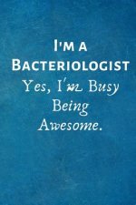 I'm a Bacteriologist. Yes, I'm Busy Being Awesome.: Gift For Bacteriologist