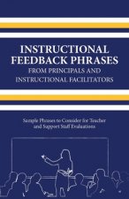 Instructional Feedback Phrases from Principals & Instructional Facilitators: Sample Phrases to Consider for Teacher & Support Staff Evaluationsvolume
