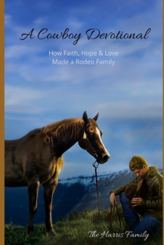 A Cowboy Devotional: How Faith, Hope and Love Made a Rodeo Family