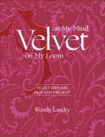 Velvet on My Mind, Velvet on My Loom: Velvet Weaving Past and Present