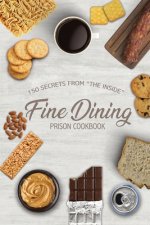 Fine Dining Prison Cookbook: 150 Secrets From The Inside