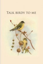 Talk birdy to me: Gifts For Birdwatchers - a great logbook, diary or notebook for tracking bird species. 120 pages