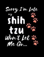 Sorry I'm Late My Shih Tzu Won't Let Me Go: Funny Quotes and Pun Themed College Ruled Composition Notebook