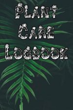 Plant Care Logbook: Record Plant Care, Watering, Special Care, Diseases, Soil Types, Temperatures and Pests