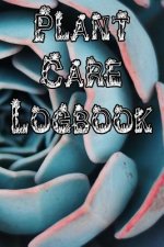 Plant Care Logbook: Record Plant Care, Watering, Special Care, Diseases, Soil Types, Temperatures and Pests