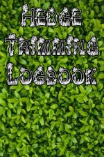 Hedge Trimming Logbook: Record Hedge Care, Watering, Special Care, Diseases, Soil Types, Temperatures and Pests