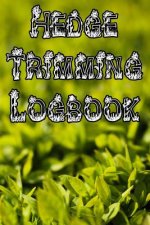Hedge Trimming Logbook: Record Hedge Care, Watering, Special Care, Diseases, Soil Types, Temperatures and Pests