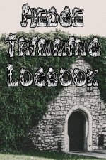 Hedge Trimming Logbook: Record Hedge Care, Watering, Special Care, Diseases, Soil Types, Temperatures and Pests