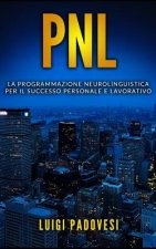Pnl: La Programmazione Neurolinguistica per il Successo Personale e Lavorativo. Contiene PNL Per Il Successo e PNL Per La V