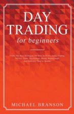 Day Trading For Beginners Learn The Best Strategies On How To Profit Using Trading Tactics, Tools, Psychology, Money Management And Generate Passive I