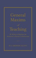 General Maxims of Teaching: By Which to Regulate the Instructor's Practice in Instruction