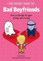 The Pocket Guide to Bad Boyfriends: How to Identify 40 Types of Boys Gone Wrong