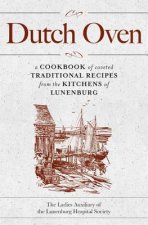 Dutch Oven 2nd Edition: A Cookbook of Coveted Traditional Recipes from the Kitchens of Lunenburg
