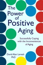 Power of Positive Aging: Successfully Coping with the Inconveniences of Growing Older