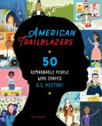 American Trailblazers: 50 Remarkable People Who Shaped U.S. History