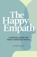 The Happy Empath: A Survival Guide for Highly Sensitive People
