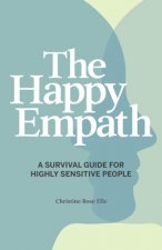 The Happy Empath: A Survival Guide for Highly Sensitive People