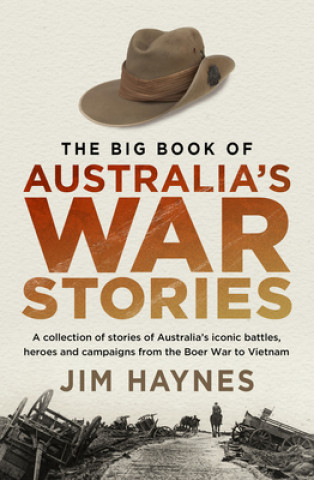 The Big Book of Australia's War Stories: A Collection of Stories of Australia's Iconic Battles and Campaigns from the Boer War to Vietnam
