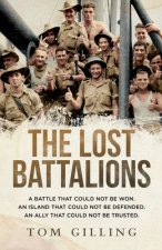 The Lost Battalions: A Battle That Could Not Be Won. an Island That Could Not Be Defended. an Ally That Could Not Be Trusted.