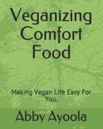 Veganizing Comfort Food: Making Vegan Life Easy For You.