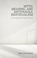 Myth, Meaning, and Antifragile Individualism: On the Ideas of Jordan Peterson