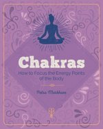 The Essential Book of Chakras: How to Focus the Energy Points of the Body