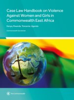 Case Law Handbook on Violence Against Women and Girls in Commonwealth East Africa: Kenya, Rwanda, Tanzania and Uganda