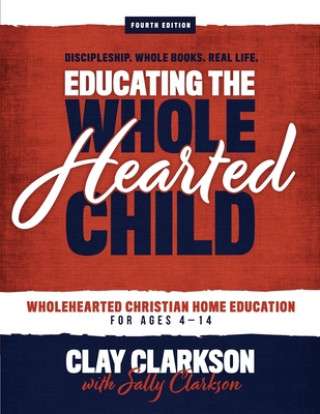 Educating the Wholehearted Child (Clay Clarkson)(Miękka)